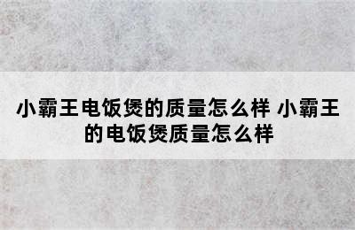 小霸王电饭煲的质量怎么样 小霸王的电饭煲质量怎么样